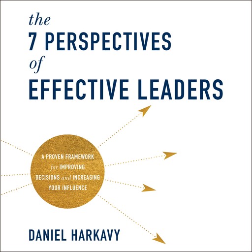 The 7 Perspectives of Effective Leaders, Daniel Harkavy