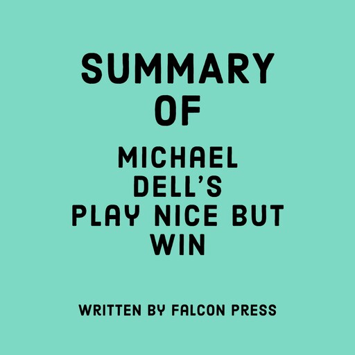 Summary of Michael Dell’s Play Nice But Win, Falcon Press