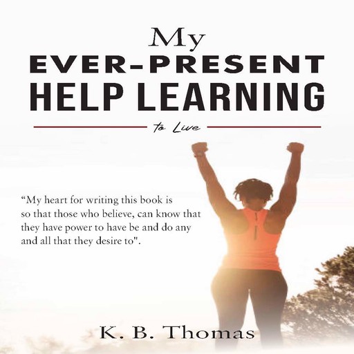 My Ever-Present Help Learning to Live, K.B. Thomas