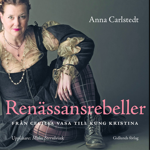 Renässansrebeller : Från Cecilia Vasa till kung Kristina, Anna Carlstedt