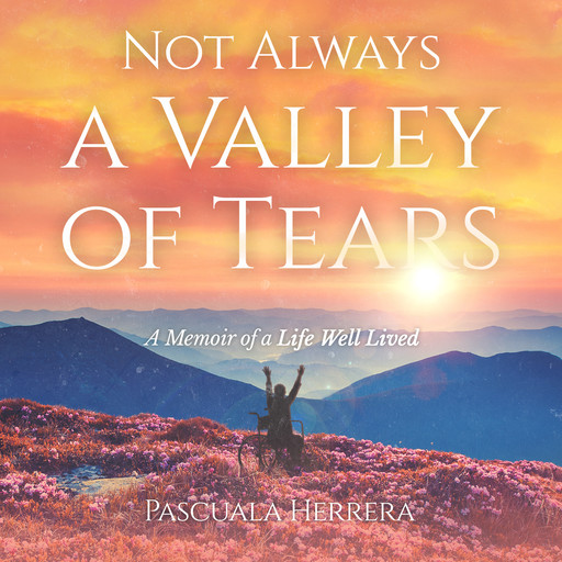 Not Always a Valley of Tears: A Memoir of a Life Well Lived, Pascuala Herrera