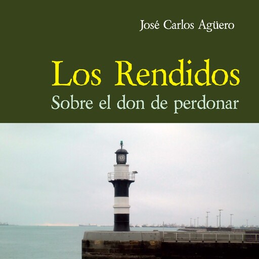 Los rendidos. Sobre el don de perdonar, José Carlos Agüero