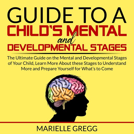 Guide to a Child’s Mental and Developmental Stages, Marielle Gregg