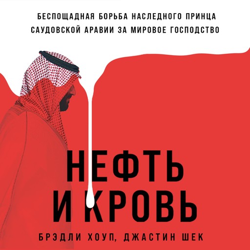 Нефть и кровь: Беспощадная борьба наследного принца Саудовской Аравии за мировое господство, Брэдли Хоуп, Джастин Шек