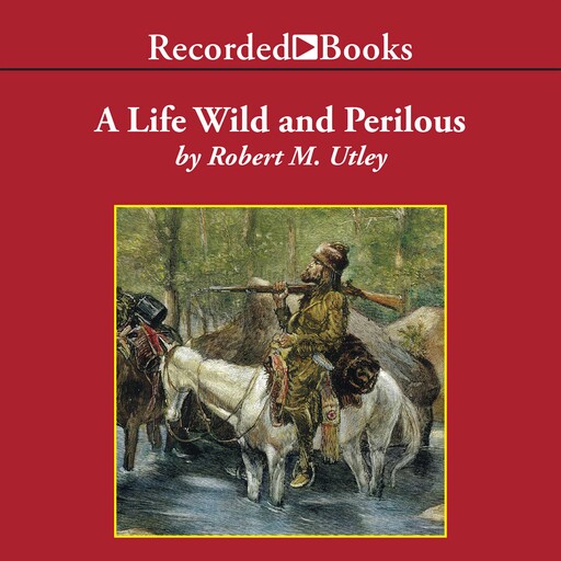 A Life Wild and Perilous, Robert M. Utley