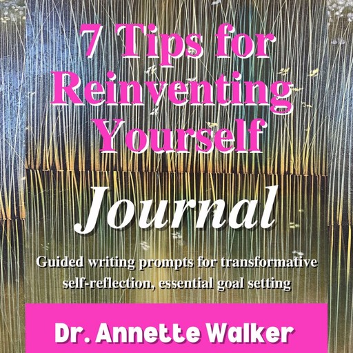 7 Tips for Reinventing Yourself Journal, Annette Walker