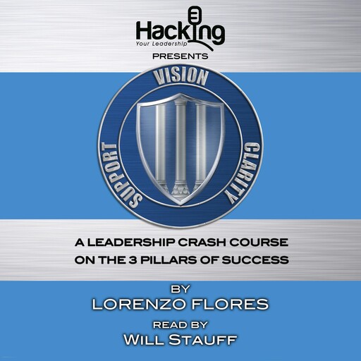 Vision, Clarity, Support: A Leadership Crash Course on the 3 Pillars of Success, Lorenzo Flores