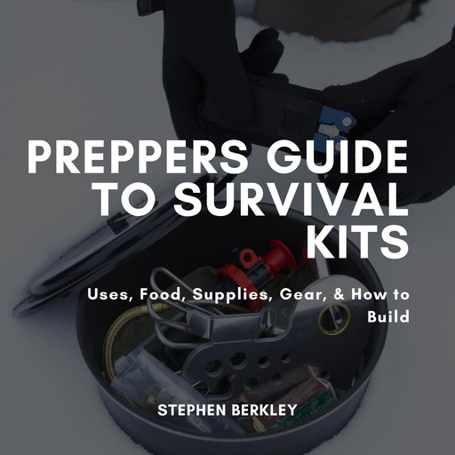 Preppers Guide to Survival Kits, Stephen Berkley