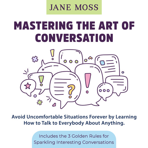Mastering the Art of Conversation: Avoid Uncomfortable Situations Forever by Learning How to Talk to Everybody About Anything, JANE MOSS