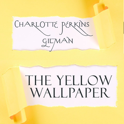 The Yellow Wallpaper, Charlotte Perkins Gilman