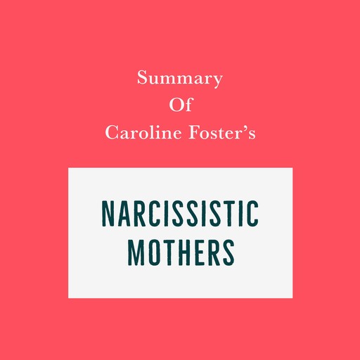 Summary of Caroline Foster's Narcissistic Mothers, Swift Reads