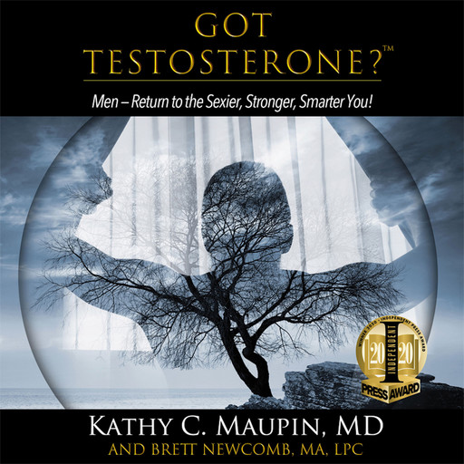 Got Testosterone?: Men-Return to the Sexier, Stronger, Smarter You!, Kathy C.Maupin, Brett Newcomb MA. LPC
