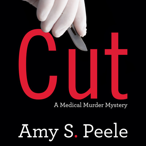 Cut: A Medical Murder Mystery, Amy S. Peele