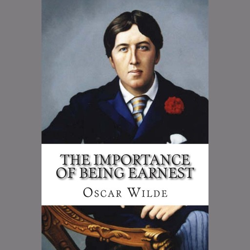 Importance of Being Earnest, The - Oscar Wilde, Oscar Wilde