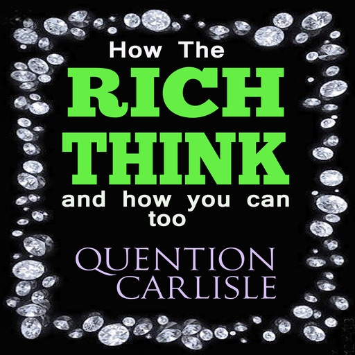 How The Rich Think - and how you can too, Quentin Carlisle