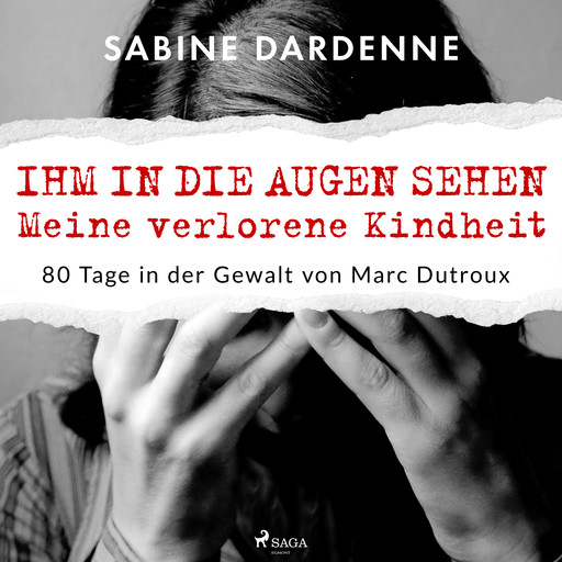 Ihm in die Augen sehen. Meine verlorene Kindheit. 80 Tage in der Gewalt von Marc Dutroux, Sabine Dardenne