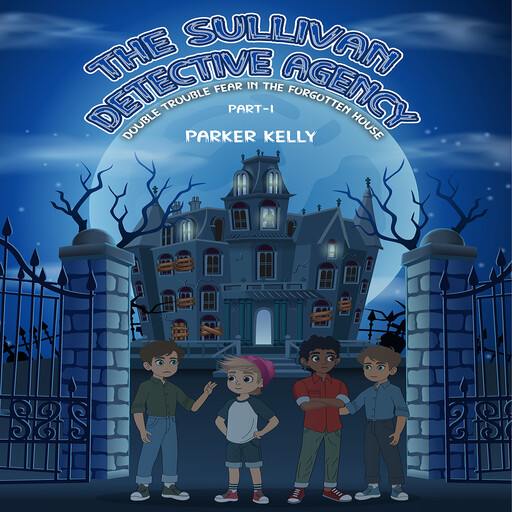 THE SULLIVAN DETECTIVE AGENCY DOUBLE TROUBLE FEAR IN THE FORGOTTEN HOUSE (PART-I), Kelly Parker