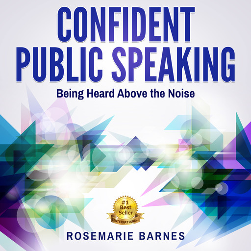 Confident Public Speaking: Being Heard Above the Noise, Rosemarie Barnes