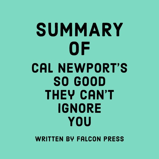 Summary of Cal Newport’s So Good They Can't Ignore You, Falcon Press