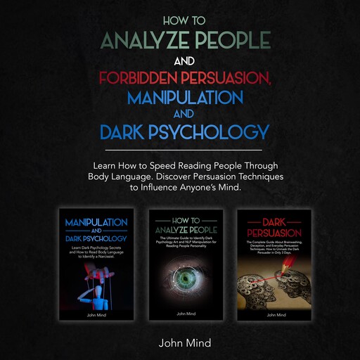How to Analyze People and Forbidden Persuasion, Manipulation and Dark Psychology, John Mind