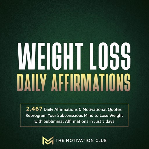 Weight Loss Daily Affirmations: 2,467 Daily Affirmations and Motivational Quotes Reprogram Your Subconscious Mind to Lose Weight with Subliminal Affirmations in Just 7 days, The Motivation Club