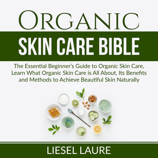Organic Skin Care Bible, Liesel Laure