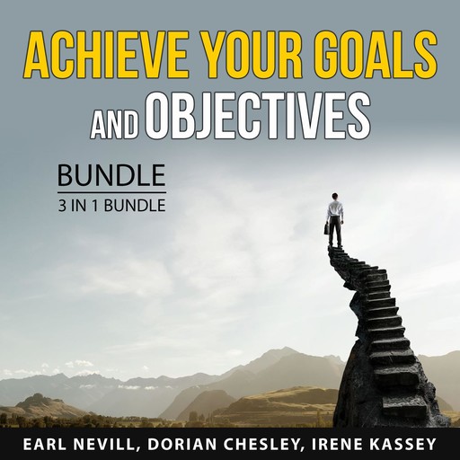Achieve Your Goals and Objectives Bundle, 3 in 1 Bundle, Dorian Chesley, Earl Nevill, Irene Kassey