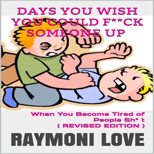 Days You Wish You Could F**ck Someone UP: When You Become Tired of People Sh* t, Raymoni Love