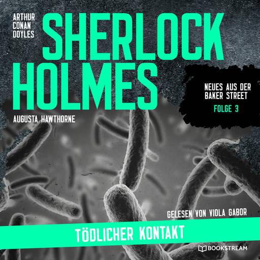 Sherlock Holmes: Tödlicher Kontakt - Neues aus der Baker Street, Folge 3 (Ungekürzt), Arthur Conan Doyle, Augusta Hawthorne