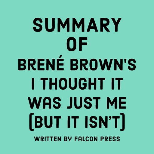 Summary of Brené Brown’s I Thought It Was Just Me (But It Isn’t), Falcon Press