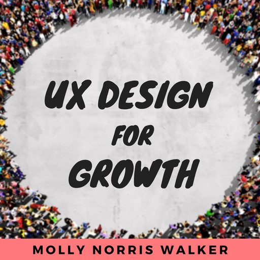 UX Design for Growth, Molly Walker