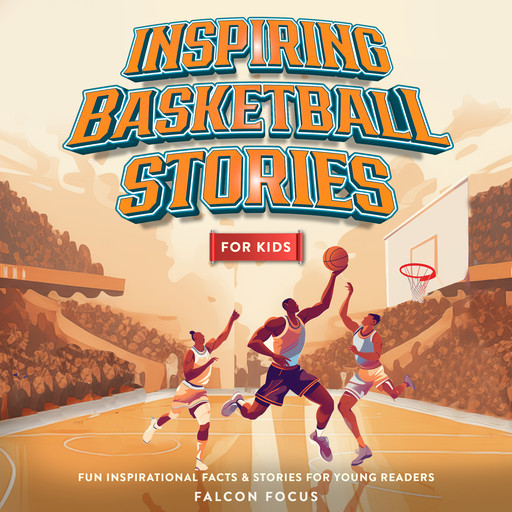 Inspiring Basketball Stories For Kids - Fun Inspirational Facts & Stories For Young Readers, Falcon Focus