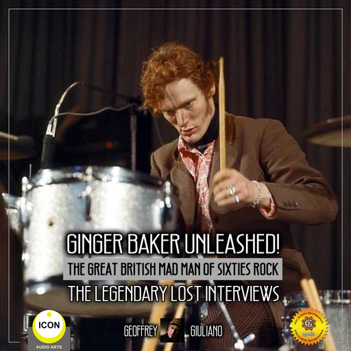 Ginger Baker Unleashed! The Great British Mad Man Of Sixties Rock- The Legendary Lost Interviews, Geoffrey Giuliano