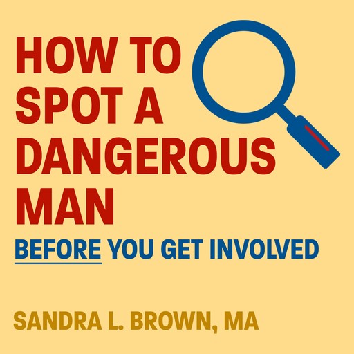 How to Spot a Dangerous Man Before You Get Involved, Sandra Brown, MA