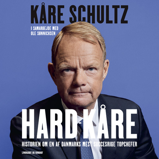 Hard-Kåre - Historien om en af Danmarks mest succesrige topchefer, Kåre Schultz