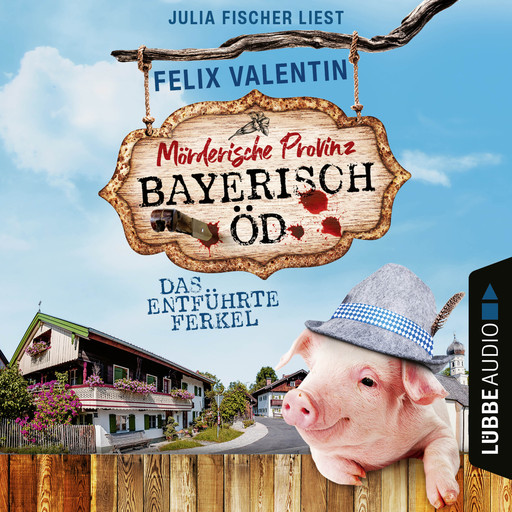 Das entführte Ferkel - Bayerisch Öd, Folge 1 (Ungekürzt), Felix Valentin