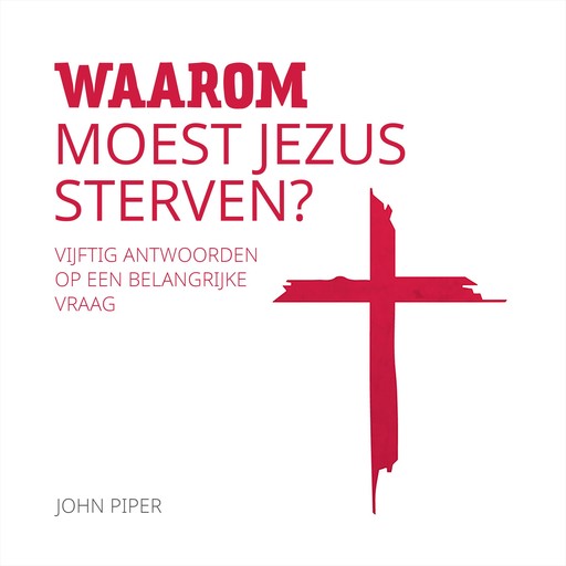 Waarom moest Jezus sterven?, John Piper