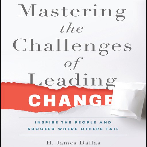 Mastering the Challenges of Leading Change, H. James Dallas