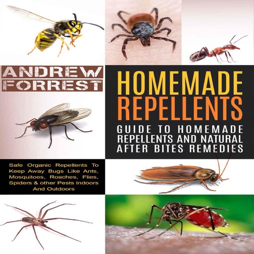 Homemade Repellents : Ultimate Guide To Homemade Repellents And Natural After Bites Remedies, Andrew Forrest