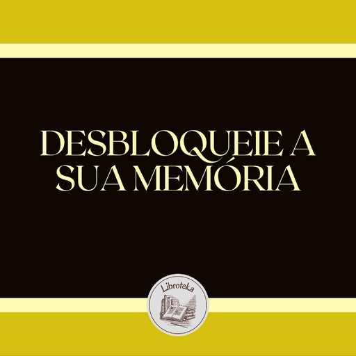 DESBLOQUEIE A SUA MEMÓRIA, LIBROTEKA