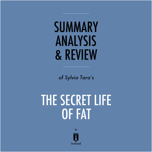 Summary, Analysis & Review of Sylvia Tara's The Secret Life of Fat by Instaread, Instaread