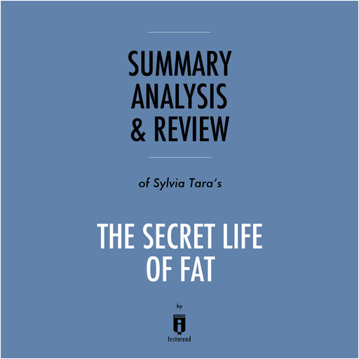 Summary, Analysis & Review of Sylvia Tara's The Secret Life of Fat by Instaread, Instaread