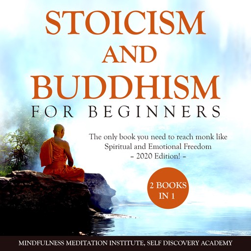 Stoicism and Buddhism for Beginners 2 Books in 1: The only book you need to reach monk like Spiritual and Emotional Freedom – 2020 Edition!, Mindfulness Meditation Institute, Self Discovery Academy