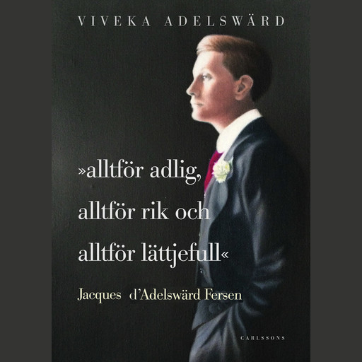 Alltför adlig, alltför rik, alltför lättjefull : Jacques D'Adelswärd Fersen, Viveka Adelswärd