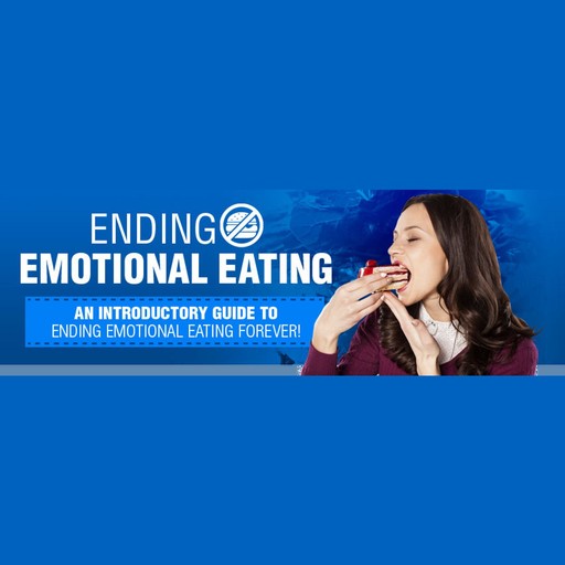 Ending Emotional Eating – An Introductory Guide To Ending Emotional Eating Forever!, Empowered Living