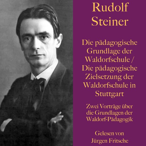 Rudolf Steiner: Die pädagogische Grundlage der Waldorfschule / Die pädagogische Zielsetzung der Waldorfschule in Stuttgart, Rudolf Steiner