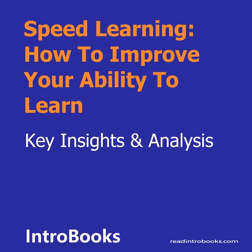 Speed Learning: How To Improve Your Ability To Learn, Introbooks Team