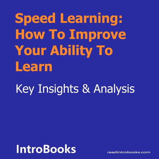 Speed Learning: How To Improve Your Ability To Learn, Introbooks Team