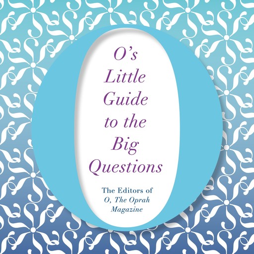 O's Little Guide to the Big Questions, the Oprah Magazine, The Editors of O