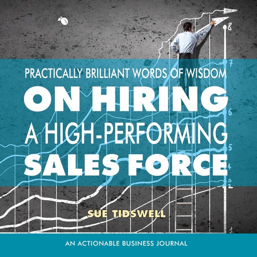 Practically Brilliant Words of Wisdom on Hiring a High-Performing Sales Force, Sue Tidswell